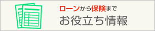 ローンから保険まで。お役立ち情報